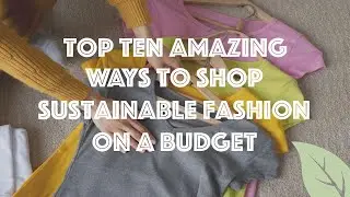 Top 10 Amazing Ways to Shop Sustainable Fashion on a Budget