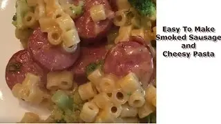Smoked Sausage and Cheesy Pasta