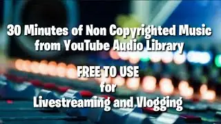 30 Minutes of Non Copyrighted Music Collection |  YouTube Audio Library | Livestream and Vlogging