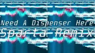 Need A Dispenser Here Sparta Remix