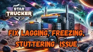 How To Fix Star Trucker Lagging, Freezing or Stuttering Issue On PC