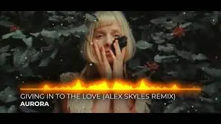 AURORA - Giving In To The Love (Alex Skyles Remix)