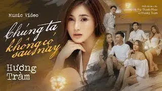 Hương Tràm - Chúng Ta Không Có Sau Này| #CTKCSN | Official MV