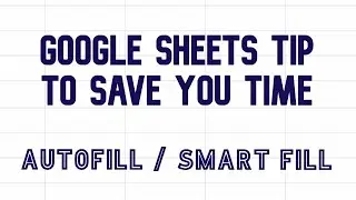 How to save time with Google Sheets Autofill - Smart Fill | Google Sheets tips video 