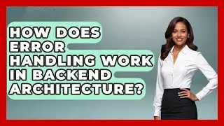 How Does Error Handling Work in Backend Architecture? - Server Logic Simplified