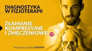 Złamanie kompresyjne i zmęczeniowe. Diagnostyka w fizjoterapii. Odcinek 17