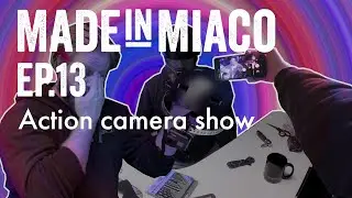 Made in Miaco ep13 - Action camera show
