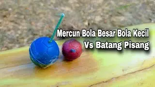Mercun Bola Besar Dan Mercun Bola Kecil Vs Batang Pisang