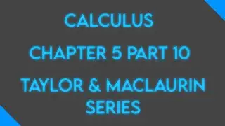 Calculus: Chapter 5 Part 10: Taylor / Maclaurin Series