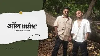 All Mine - ASJ ft. Shravan Mantri | Gin & Tonic | @shravanmantri