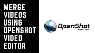 Merge videos using OpenShot Video Editor