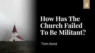 How Has The Church Failed To Be Militant? | Tom Ascol