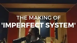 The Making Of 'Imperfect System'
