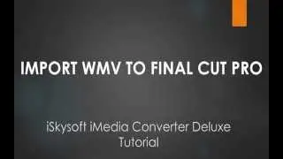 iSkysoft iMedia Converter Deluxe- Convert, Import and Export WMV Files to/from Final Cut Pro