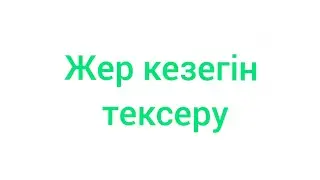 Жер кезек тексеру. Жер кезегін көру.