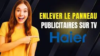 Comment enlever le panneau publicitaires sur TV haier