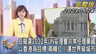 【1300完整版】日本擬選2032年UN安理會非常任理事國 以香港為目標 南韓仁川邁世界級城市｜韋家齊｜FOCUS世界新聞20230524 