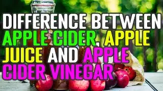 Apple Cider, Apple Juice and Apple Cider Vinegar - What Is The Difference?