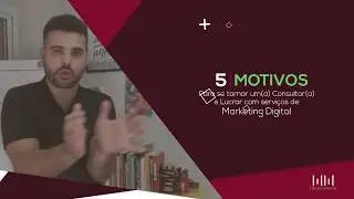 5 MOTIVOS PARA SE TORNAR UM CONSULTOR E LUCRAR COM SERVIÇOS DE MARKETING DIGITAL EM 2022