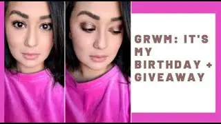 GRWM:  IT'S MY BIRTHDAY + GIVEAWAY