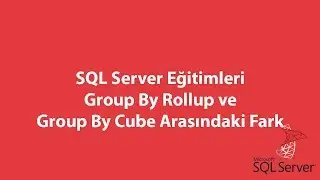 SQL Server'da Group By Rollup ve Group By Cube Arasındaki Fark