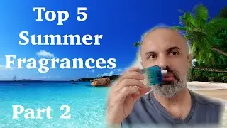 TOP 5 SUMMER Fragrances - Part 2
