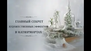 ГЛАВНЫЙ СЕКРЕТ ХУДОЖЕСТВЕННЫХ ЭФФЕКТОВ В НАТЮРМОРТАХ