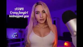 ASMR Crazy fangirl kidnapped you