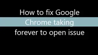 Google Chrome takes forever to start - Solution