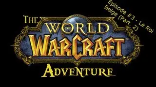 The Warcraft Adventure | Episode #3 - Le Roi Belge (Part. 2)