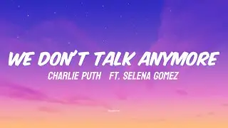 Charlie Puth - We Don't Talk Anymore (Lyrics) ft. Selena Gomez | Heartbreak Anthem