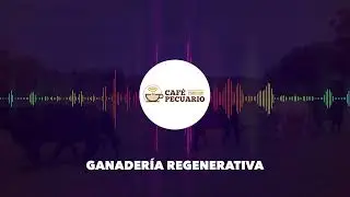 Café Pecuario | EP. 1 "Ganadería Regenerativa"