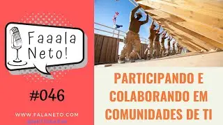 Faaala, Neto! #046- Participando e colaborando em comunidades de TI
