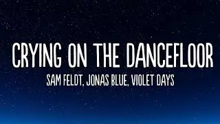 Sam Feldt, Jonas Blue - Crying On The Dancefloor (Lyrics) feat. Violet Days