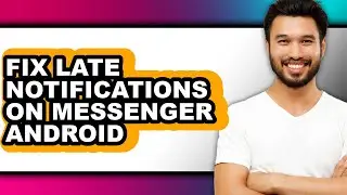 How to Fix Late Notifications on Messenger Android (full Guide)