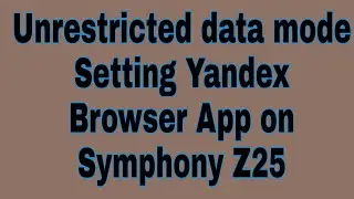 Unrestricted data mode Setting Yandex Browser App on Symphony Z25