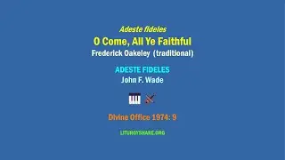 Adeste Fideles:  O Come, All Ye Faithful  [Oakeley / ADESTE FIDELES]