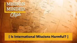 Is International Missions Harmful?