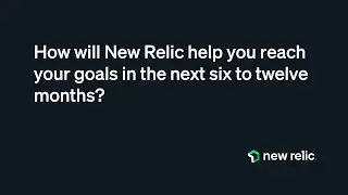 How will you reach your future goals with New Relic? (part 2)