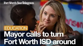 Fort Worth mayor calls for 'bold, unified approach' to turn around local schools