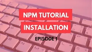 npm Tutorial - 1 - Installation - npm Tutorial For Beginners