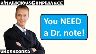 r/MaliciousCompliance | Ep. 25 | "You REQUIRE a Dr. note!"