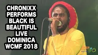 CHRONIXX - BLACK IS BEAUTIFUL LIVE (DOMINICA WCMF 2018)