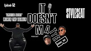 MANGO THE BARBER INTERVIEW It Doesn't Matter Podcast EP. 12