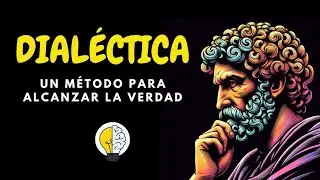 LA DIALÉCTICA, UN MÉTODO PARA ALCANZAR LA VERDAD