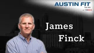 Austin Fit Talks #8 - James Finck