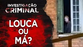 LOUCA OU MÁ? - A MULHER DA CASA ABANDONADA É O QUÊ? - INVESTIGACÃO CRIMINAL