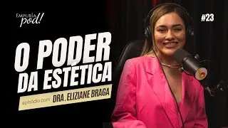 O PODER DA ESTÉTICA com Dra. Eliziane Braga | Empuria, Pod! #episodio23