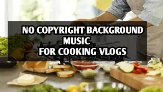 FREE NO COPYRIGHT BACKGROUND MUSIC FOR COOKING VLOGS / FULL DURATION // AUDIO LIBRARY
