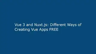 Vue 3 and Nuxt.js: Different Ways of Creating Vue Apps FREE